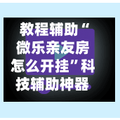 教程辅助“微乐亲友房怎么开挂”科技辅助神器手机版教程