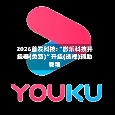 2026首发科技:“微乐科技开挂器(免费)”开挂(透视)辅助教程