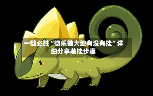 一键必胜“微乐锄大地有没有挂”详细分享装挂步骤-第2张图片