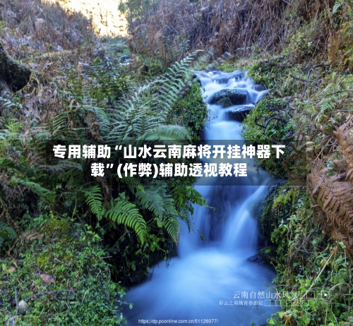 专用辅助“山水云南麻将开挂神器下载”(作弊)辅助透视教程