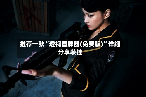推荐一款“透视看牌器(免费版)”详细分享装挂