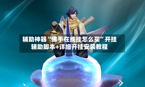 辅助神器“佛手在线挂怎么买	”开挂辅助脚本+详细开挂安装教程-第3张图片