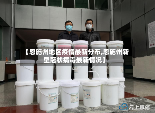 【恩施州地区疫情最新分布,恩施州新型冠状病毒最新情况】-第2张图片