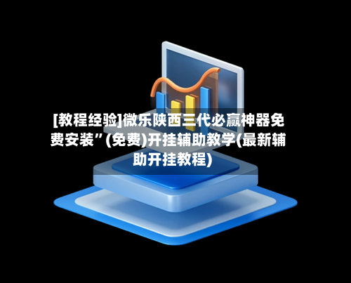 [教程经验]微乐陕西三代必赢神器免费安装”(免费)开挂辅助教学(最新辅助开挂教程)-第2张图片