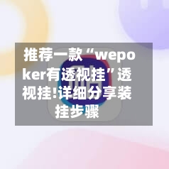 推荐一款“wepoker有透视挂”透视挂!详细分享装挂步骤-第3张图片