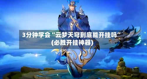 3分钟学会“云梦天穹到底能开挂吗”(必胜开挂神器)-第2张图片