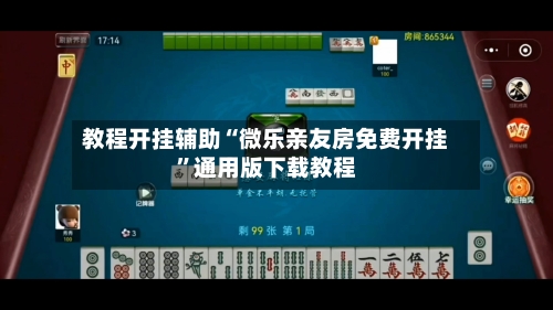 教程开挂辅助“微乐亲友房免费开挂	”通用版下载教程-第2张图片