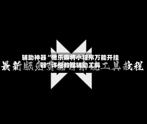 辅助神器“微乐麻将小程序万能开挂器”详细教程辅助工具-第2张图片