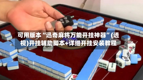 可用版本“迅奇麻将万能开挂神器”(透视)开挂辅助脚本+详细开挂安装教程-第2张图片