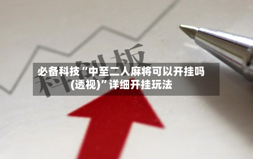 必备科技“中至二人麻将可以开挂吗(透视)”详细开挂玩法-第2张图片