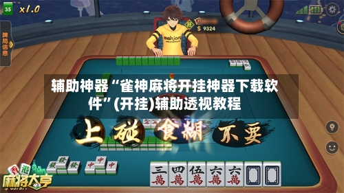 辅助神器“雀神麻将开挂神器下载软件”(开挂)辅助透视教程