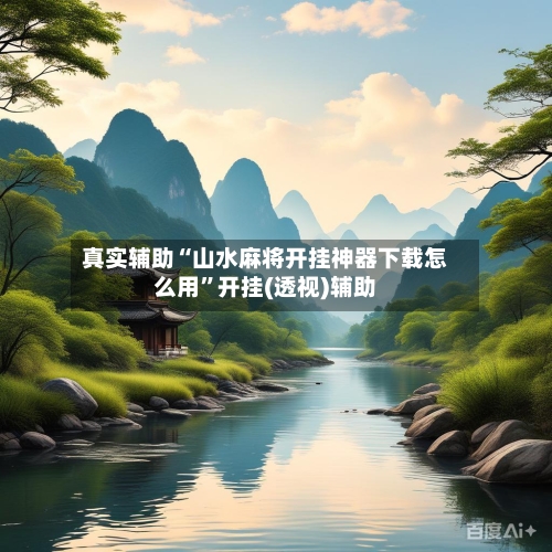 真实辅助“山水麻将开挂神器下载怎么用”开挂(透视)辅助-第2张图片