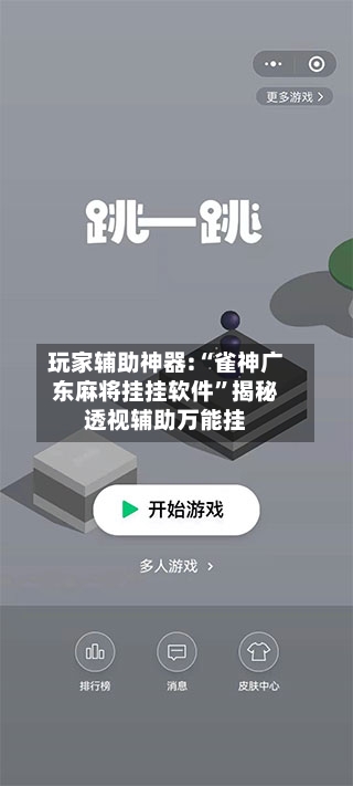 玩家辅助神器:“雀神广东麻将挂挂软件”揭秘透视辅助万能挂