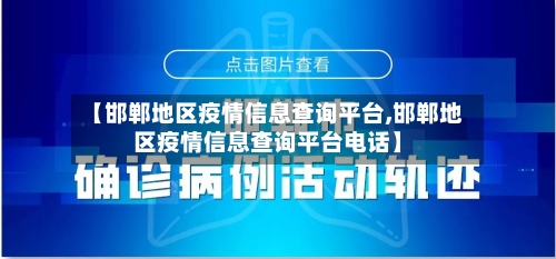 【邯郸地区疫情信息查询平台,邯郸地区疫情信息查询平台电话】