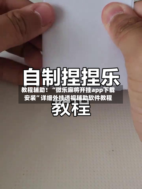 教程辅助！“微乐麻将开挂app下载安装	”详细外挂透视辅助软件教程-第2张图片