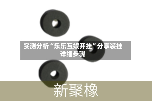 实测分析“乐乐互娱开挂”分享装挂详细步骤