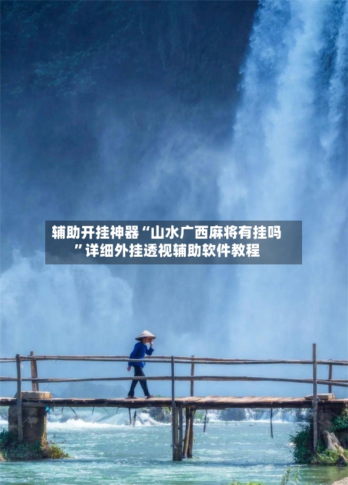 辅助开挂神器“山水广西麻将有挂吗	”详细外挂透视辅助软件教程-第2张图片