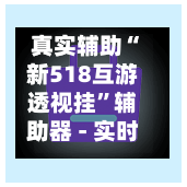真实辅助“新518互游透视挂”辅助器 - 实时智能