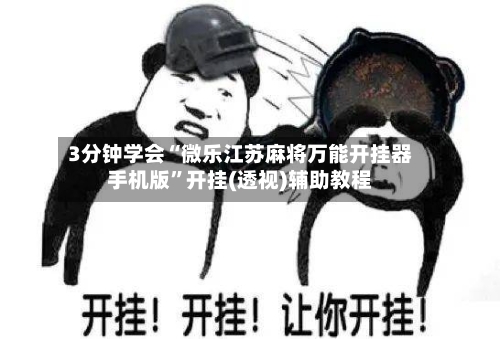 3分钟学会“微乐江苏麻将万能开挂器手机版”开挂(透视)辅助教程-第3张图片