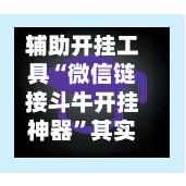 辅助开挂工具“微信链接斗牛开挂神器	”其实确实有挂-第2张图片
