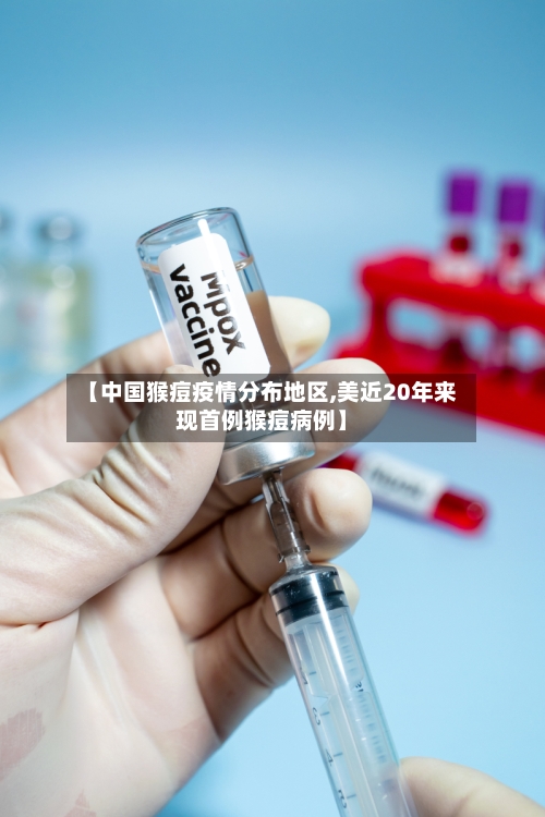【中国猴痘疫情分布地区,美近20年来现首例猴痘病例】-第2张图片