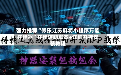 强力推荐“微乐江苏麻将小程序万能开挂器”开挂辅助脚本+详细开挂安装教程