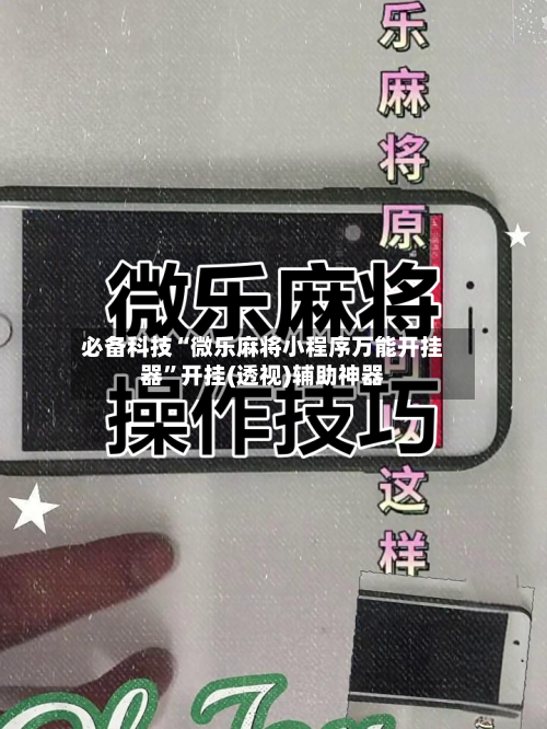 必备科技“微乐麻将小程序万能开挂器”开挂(透视)辅助神器