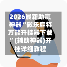 2026最新助赢神器“微乐麻将万能开挂器下载”(辅助神器)开挂详细教程-第2张图片