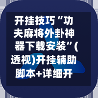 开挂技巧“功夫麻将外卦神器下载安装”(透视)开挂辅助脚本+详细开挂安装教程
