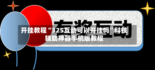 开挂教程“325互动可以开挂吗”科技辅助神器手机版教程