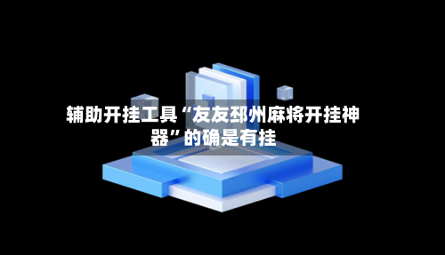 辅助开挂工具“友友邳州麻将开挂神器”的确是有挂