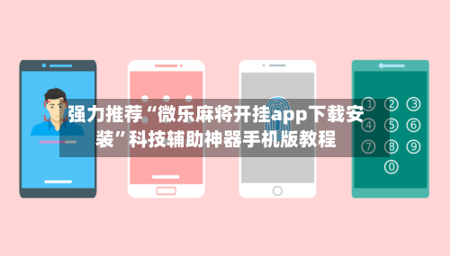 强力推荐“微乐麻将开挂app下载安装”科技辅助神器手机版教程