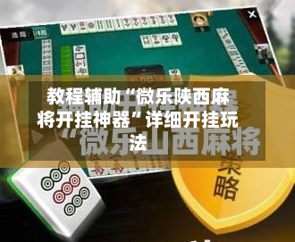 教程辅助“微乐陕西麻将开挂神器”详细开挂玩法-第2张图片