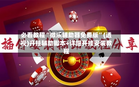 必看教程“微乐辅助器免费版	”(透视)开挂辅助脚本+详细开挂安装教程-第2张图片