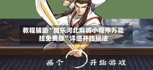 教程辅助“微乐河北麻将小程序万能挂免费版”详细开挂玩法-第2张图片