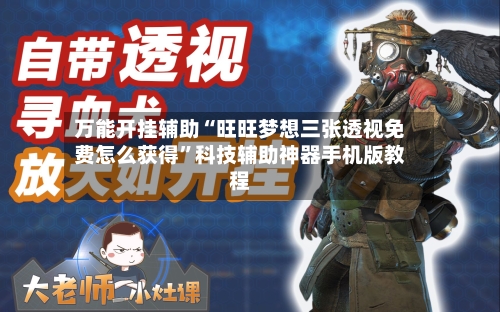万能开挂辅助“旺旺梦想三张透视免费怎么获得	”科技辅助神器手机版教程-第2张图片