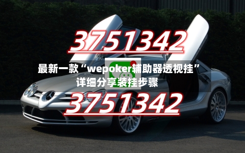 最新一款“wepoker辅助器透视挂”详细分享装挂步骤