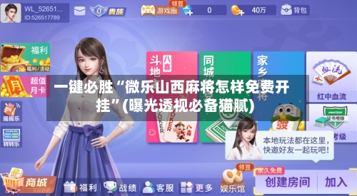 一键必胜“微乐山西麻将怎样免费开挂”(曝光透视必备猫腻)