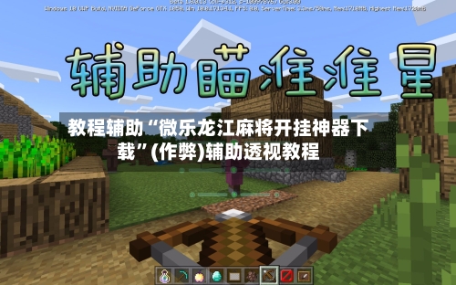 教程辅助“微乐龙江麻将开挂神器下载”(作弊)辅助透视教程