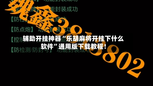 辅助开挂神器“乐胡麻将开挂下什么软件”通用版下载教程！
