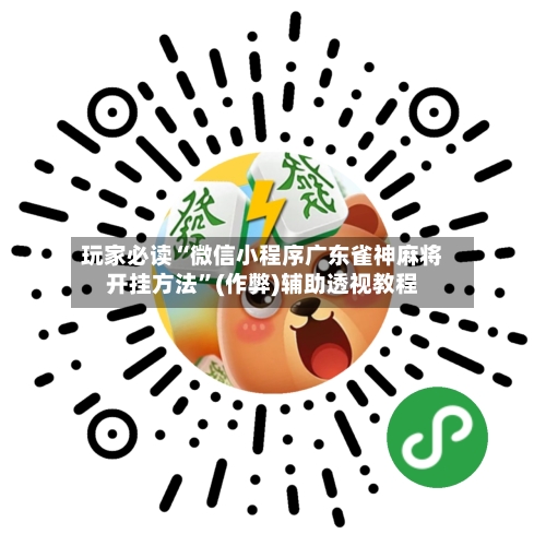 玩家必读“微信小程序广东雀神麻将开挂方法	”(作弊)辅助透视教程-第2张图片