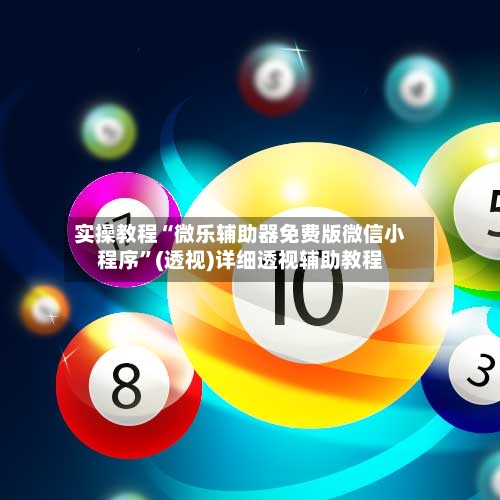 实操教程“微乐辅助器免费版微信小程序”(透视)详细透视辅助教程