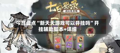 今日盘点“新天天游戏可以开挂吗”开挂辅助脚本+详细