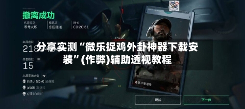 分享实测“微乐捉鸡外卦神器下载安装”(作弊)辅助透视教程