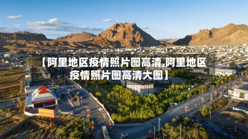 【阿里地区疫情照片图高清,阿里地区疫情照片图高清大图】