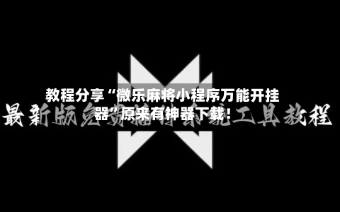 教程分享“微乐麻将小程序万能开挂器”原来有神器下载！-第3张图片
