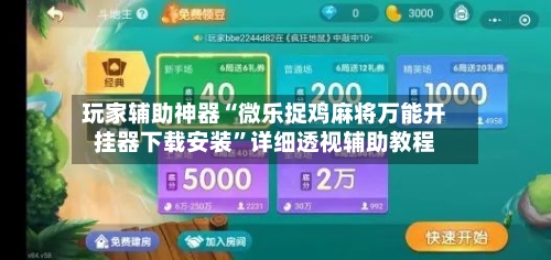 玩家辅助神器“微乐捉鸡麻将万能开挂器下载安装”详细透视辅助教程-第2张图片
