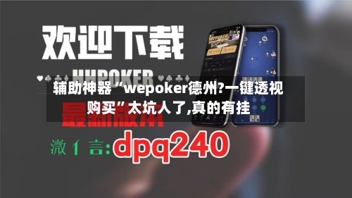 辅助神器“wepoker德州?一键透视购买”太坑人了,真的有挂