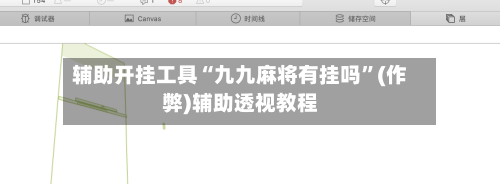 辅助开挂工具“九九麻将有挂吗”(作弊)辅助透视教程