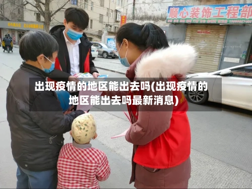 出现疫情的地区能出去吗(出现疫情的地区能出去吗最新消息)